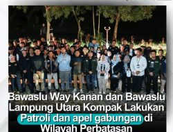 Anggota Bawaslu Way Kanan dan Ketua  Bawaslu Lampung Utara Kompak Kolaborasi Dalam Patroli Pengawasan Serta Apel Gabungan